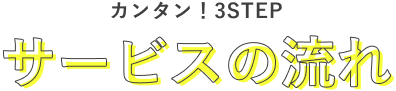 カンタン!3STEP サービスの流れ